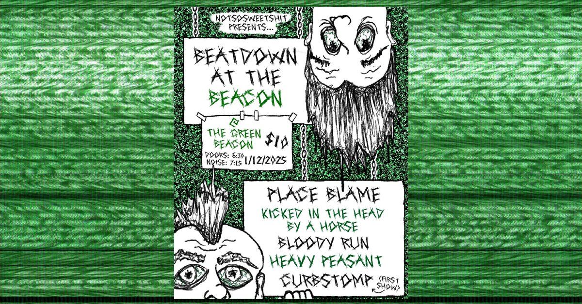 Place Blame, Kicked in the Head by a Horse, Bloody Run, Heavy Peasant & Curbstomp @ Green Beacon