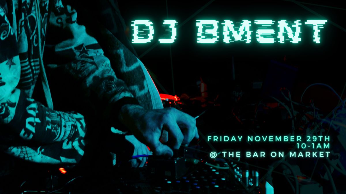 DJ BMENT @The Bar on Market 