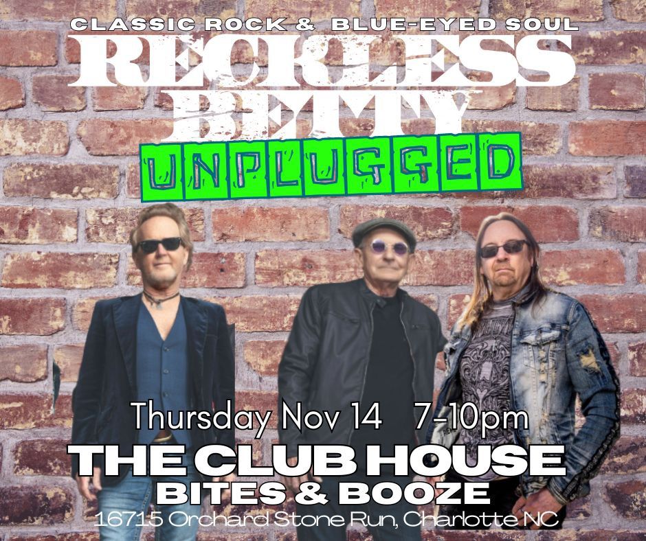 Reckless Betty UNPLUGGED will be at The Club House in Ballantyne 7-10 on Thursday Nov 14