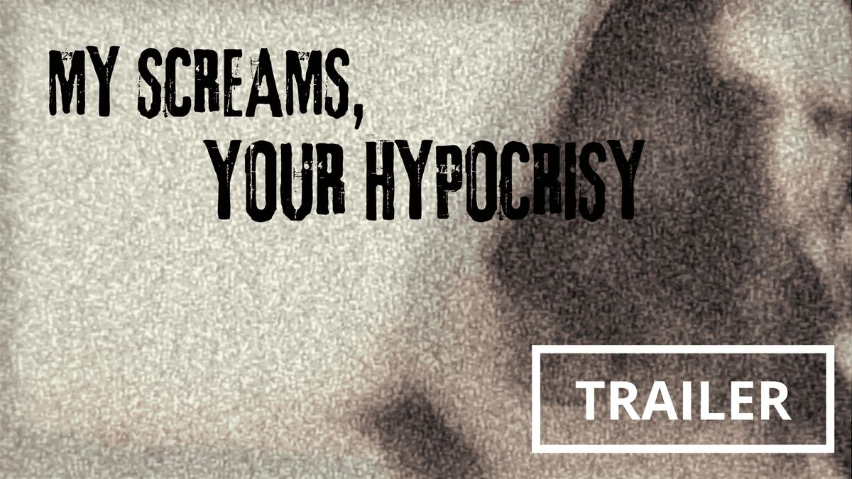 MY SCREAMS, YOUR HYPOCRISY MOVIE SCREENING