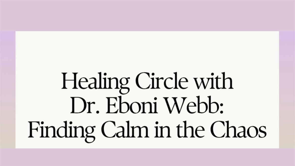 Healing Circle with Dr. Eboni Webb: Finding Calm in the Chaos