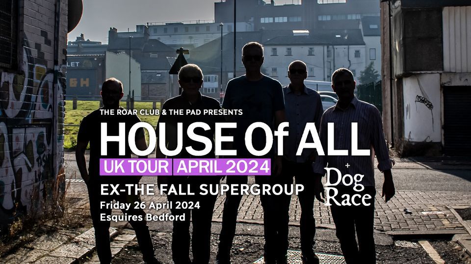 HOUSE Of ALL + Dog Race - Friday 26 April - Esquires Bedford