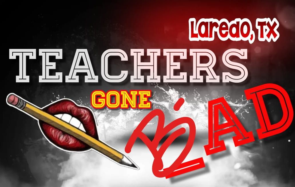 8\/10: Laredo, TX: Teachers Gone Bad -6:30p