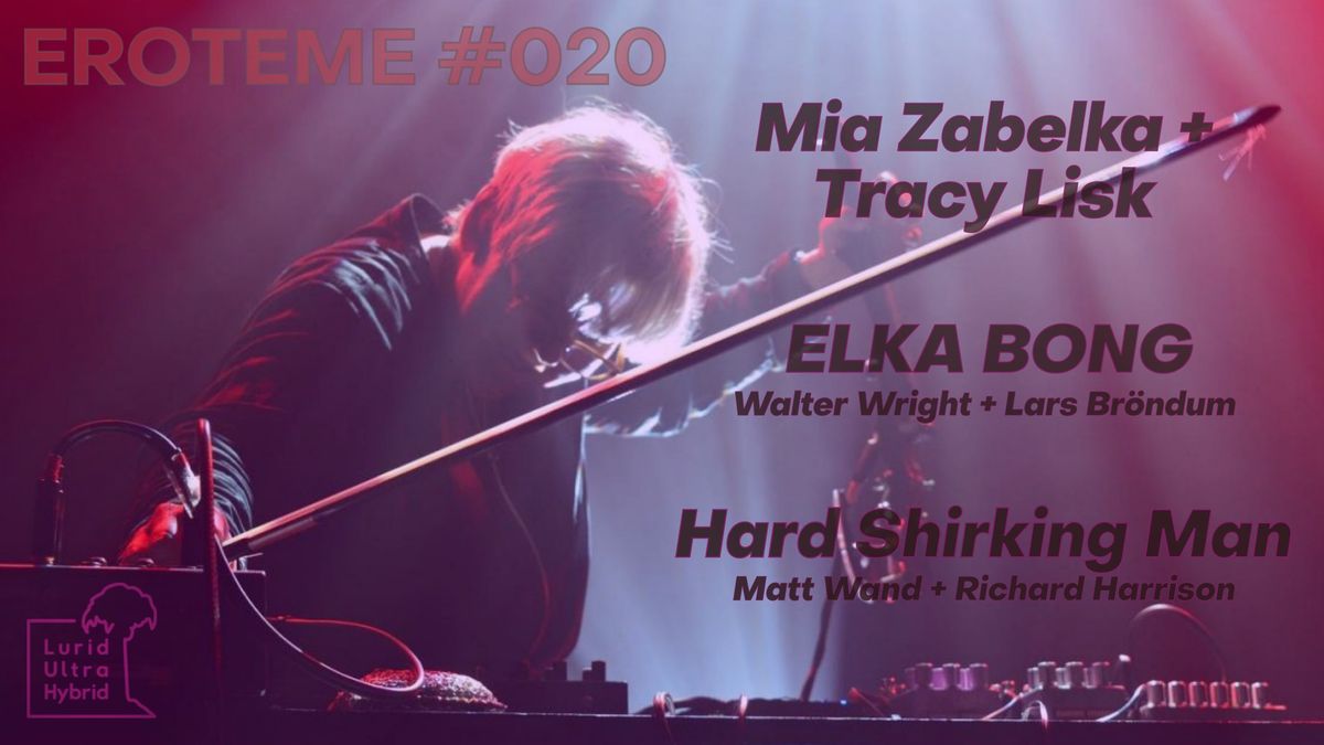 Eroteme presents : Mia Zabelka + Tracy Lisk \/ ELKA BONG \/ Hard Shirking Man