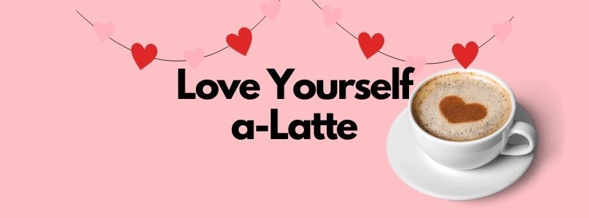 Love Yourself A-Latte