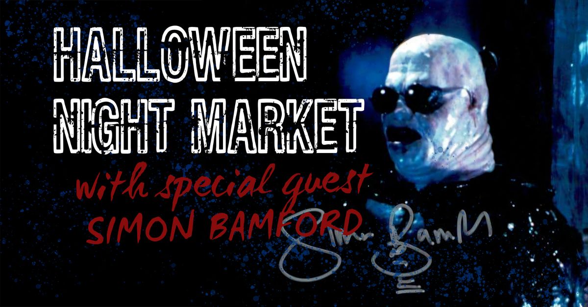 Halloween Night Market with special guest Simon Bamford (Hellraiser; Nightbreed; and other classics)