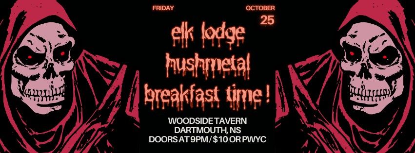 Elk Lodge\/\/Hushmetal\/\/Breakfast Time! LIVE at Woodside Tavern Dartmouth