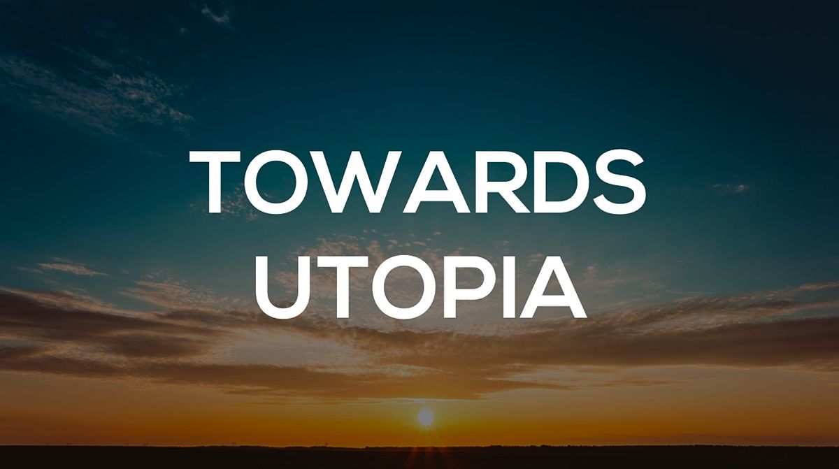 Towards Utopia