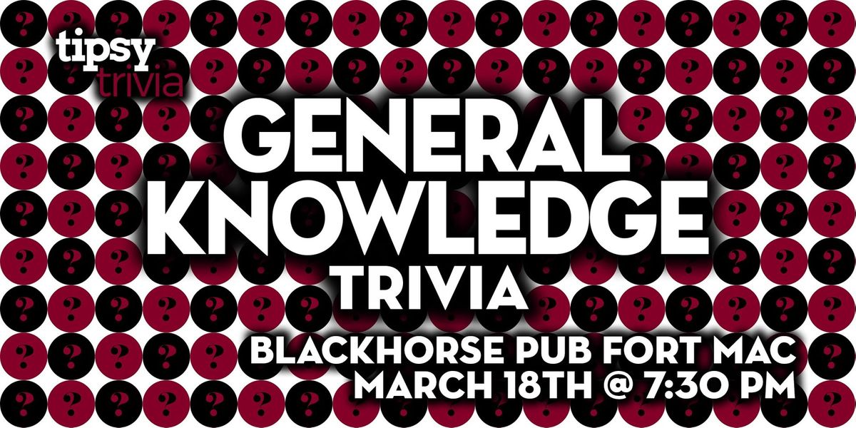 Fort McMurray: Blackhorse Pub - General Knowledge Trivia - Mar 18, 7:30pm