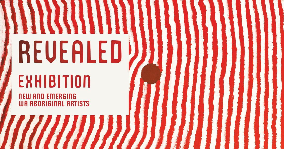 OPENING | REVEALED EXHIBITION: NEW AND EMERGING WA ABORIGINAL ARTISTS