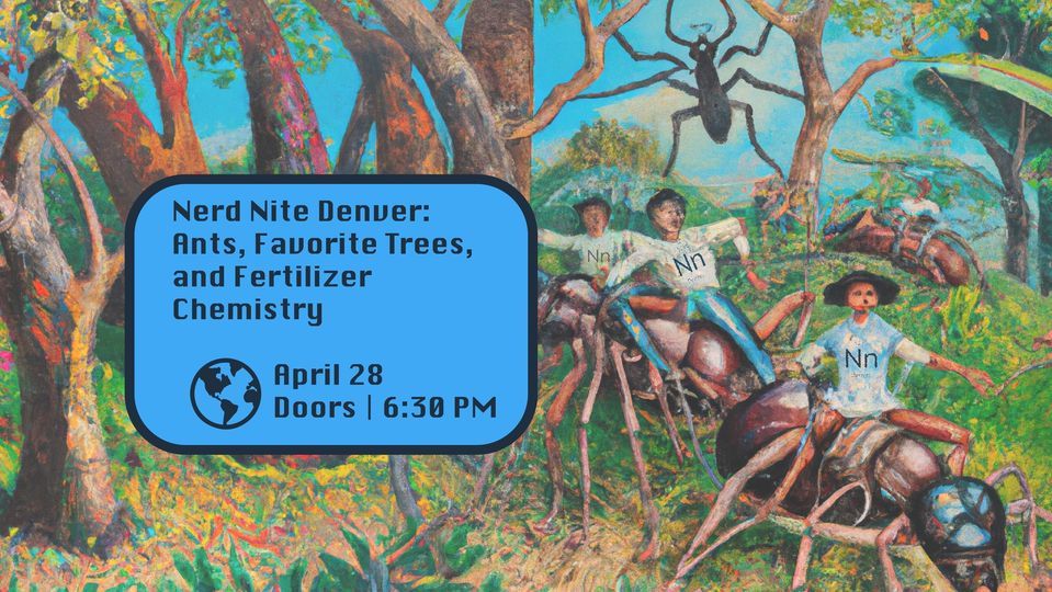 Nerd Nite Denver: Ants, Favorite Trees, and Fertilizer Chemistry