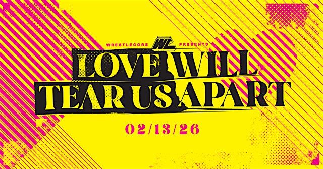 WrestleCore Presents: LOVE WILL TEAR US APART
