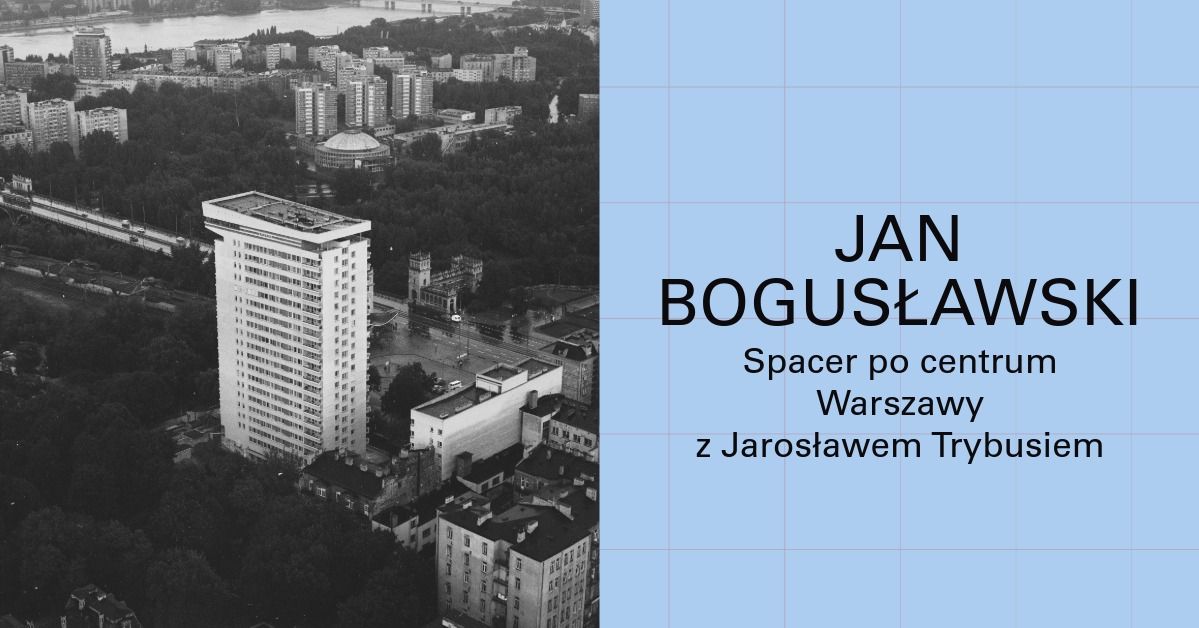 Jan Bogus\u0142awski: architekt warszawskiego Centrum. Spacer z Jaros\u0142awem Trybusiem