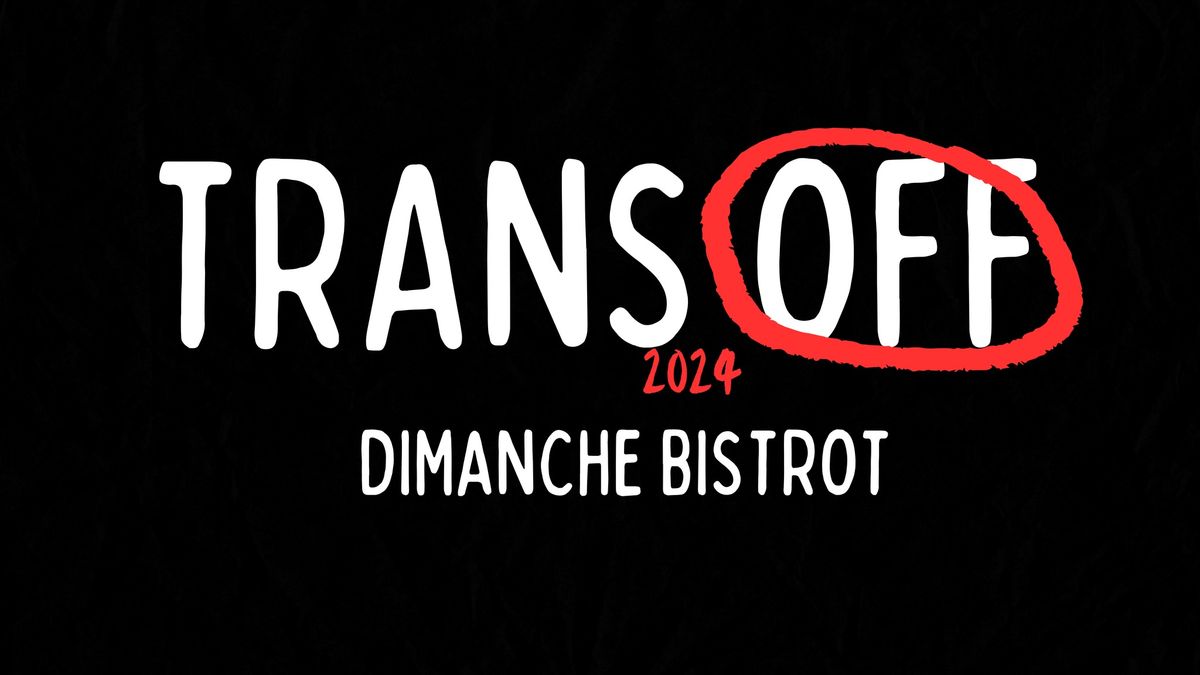 \u2605 TRANS OFF 2024 : DEMAIN \/\/ VERRES CASSES \u2605 \u00e0 DIMANCHE BISTROT