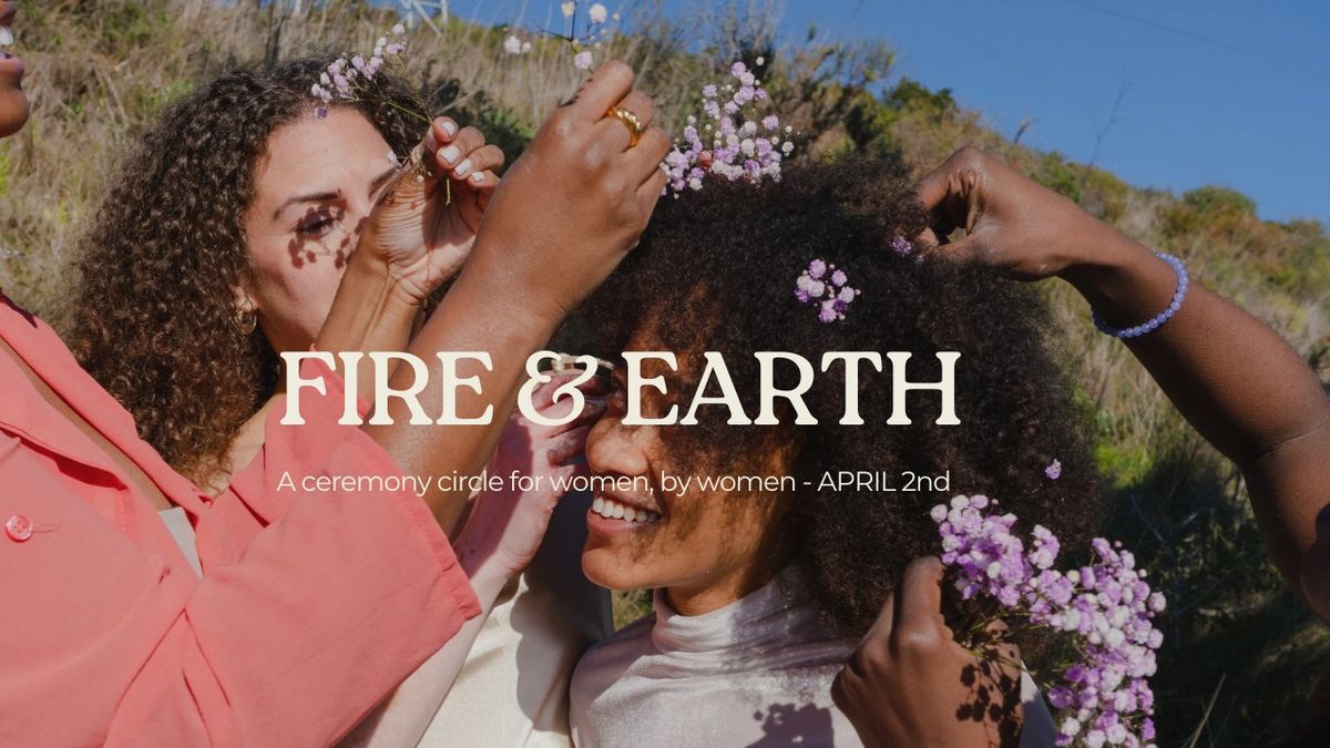 April 2 - FIRE & EARTH Women's Ceremony Circle