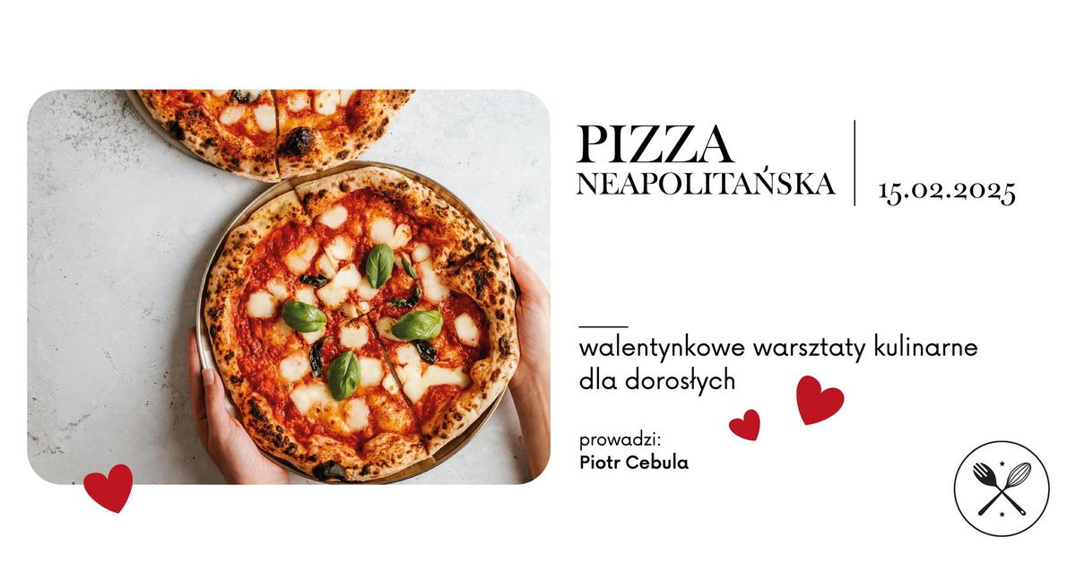 PIZZA NEAPOLITA\u0143SKA: warsztaty kulinarne dla par z okazji walentynek - prowadzi Piotr Cebula