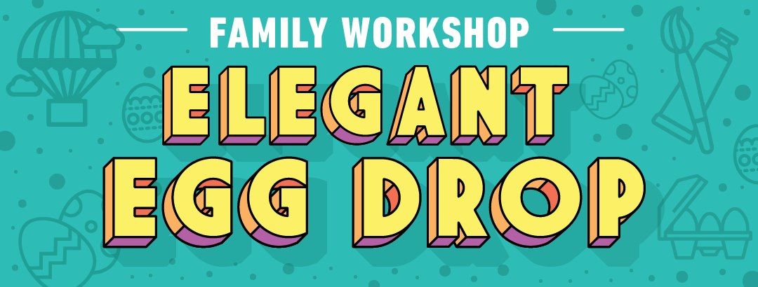 Family Workshop: Elegant Egg Drop