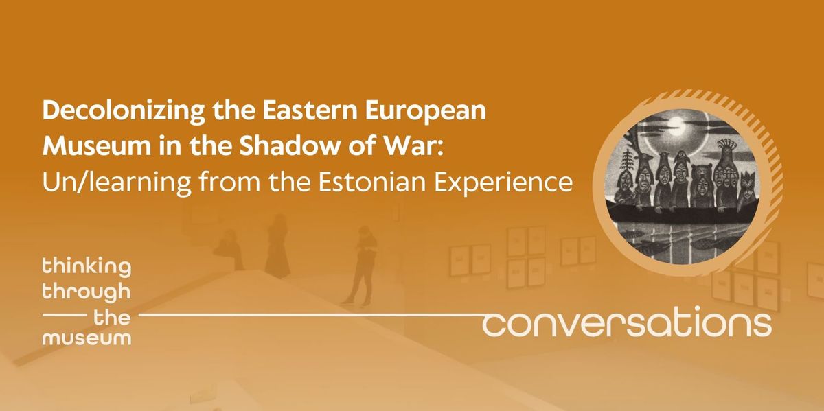 Decolonizing the Eastern European Museum in the Shadow of War
