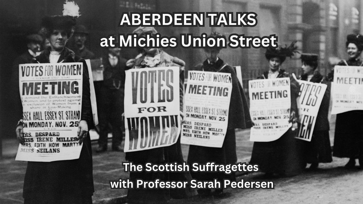 Aberdeen Talks | Scottish Suffragettes \u2013 The Suffragettes Fight for the Vote in Scotland