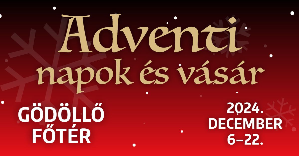 Adventi napok \u00e9s v\u00e1s\u00e1r - G\u00f6d\u00f6ll\u0151, F\u0151t\u00e9r - 2024. december 6-22.