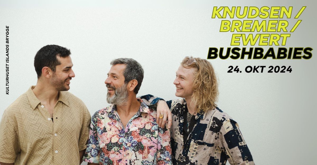 Knudsen\/Bremer\/Ewert - Bushbabies | Kulturhuset Islands Brygge