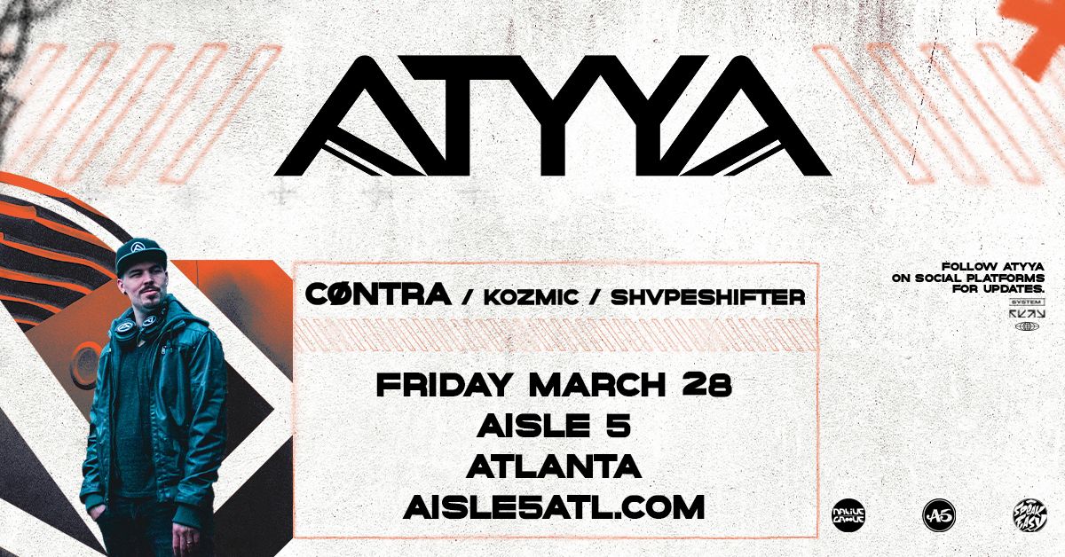 ATYYA, C\u00d8NTRA, Kozmic, SHVPESHIFTER @ Aisle 5