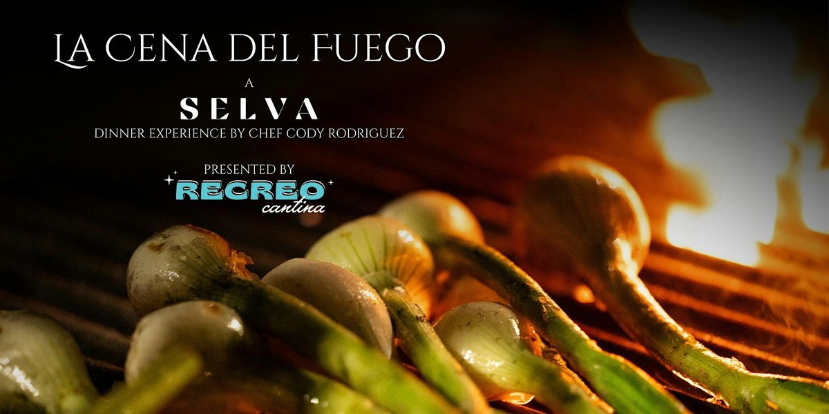 La Cena del Fuego by Chef Cody Rodriguez  - Selva Dinner Series at Recreo