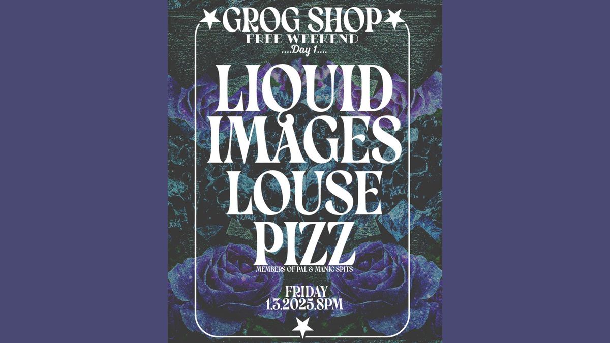 GROG SHOP ANNUAL FREE WEEKEND! Liquid Images \/ Louse \/ PIZZ