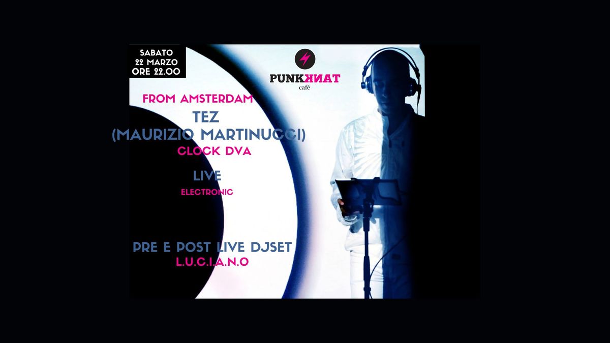 TEZ - AKA MAURIZIO MARTINUCCI - CLOCK DVA - LIVE ELECTRONIC - POST L.U.C.I.A.N.O DJSET TECHNO