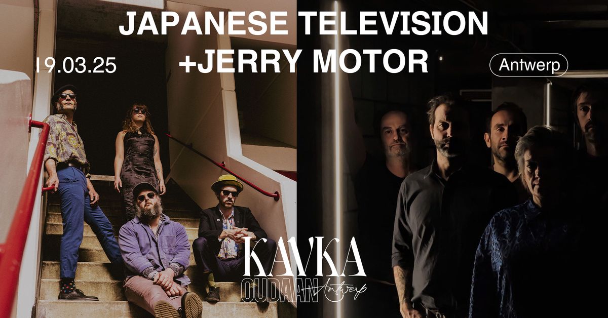 JAPANESE TELEVISION + JERRY MOTOR | KAVKA OUDAAN | ANTWERP