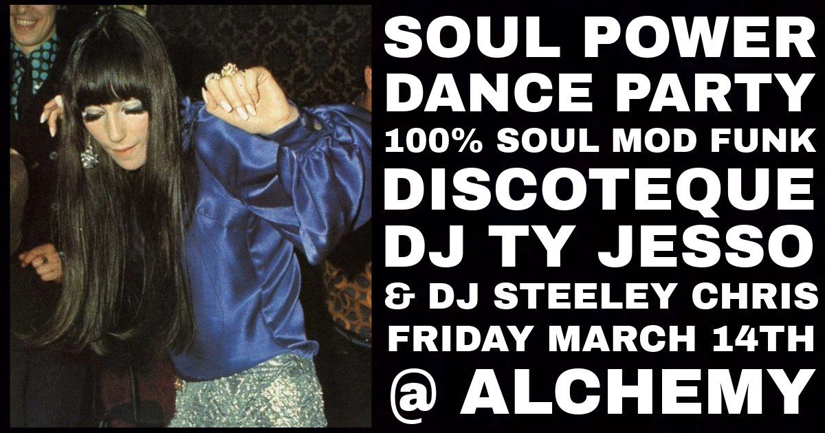 SOUL POWER DANCE PARTY FRIDAY MARCH 14 @ ALCHEMY!