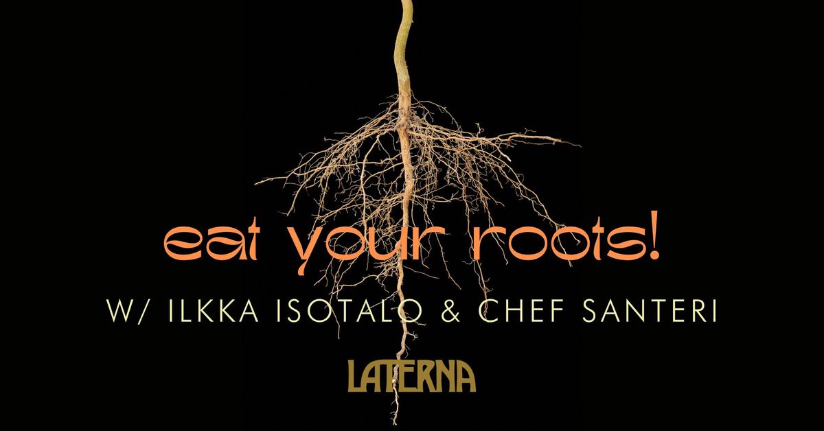 EAT YOUR ROOTS! w\/ Ilkka Isotalo & Chef Santeri