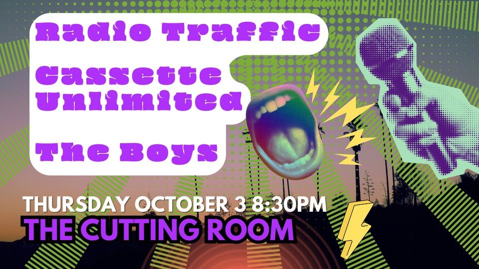 Radio Traffic\/Cassette Unlimited\/THE BOYS @ The Cutting Room, Thursday October 3