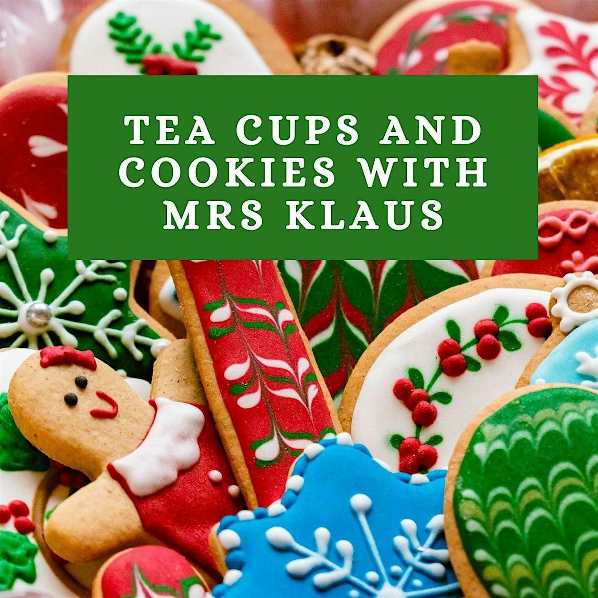 Tea Cups & Cookies with Mrs. Klaus  $17pp