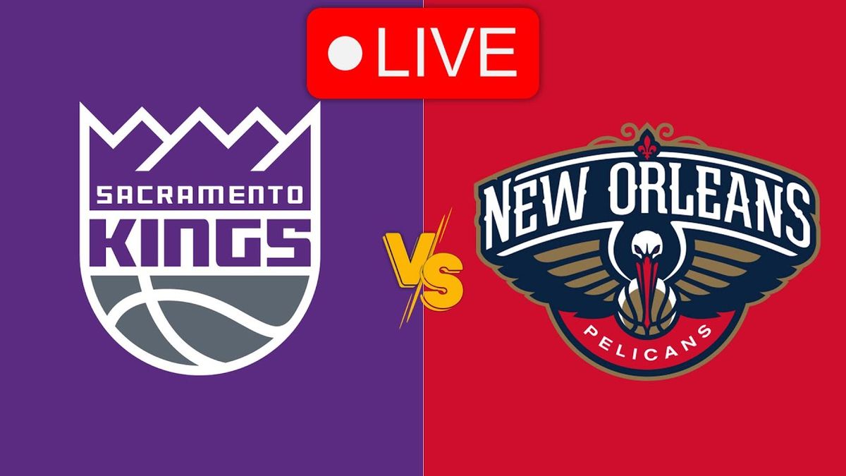 Sacramento Kings vs. New Orleans Pelicans