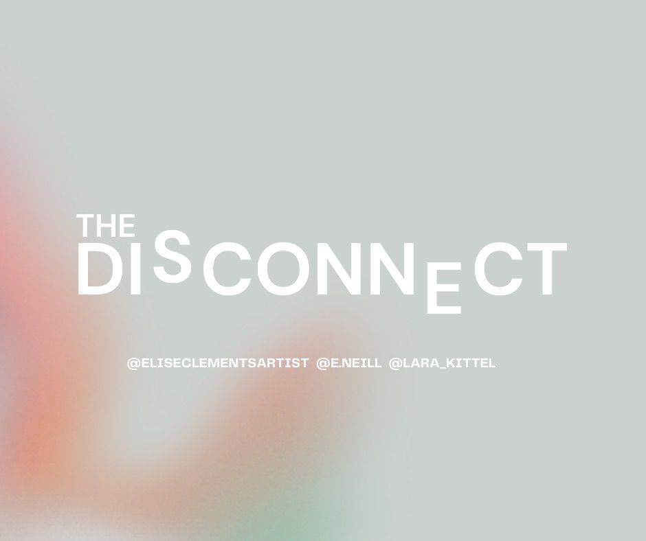 The Disconnect \/ Elise Clements, Emma Neill, Lara Kittel
