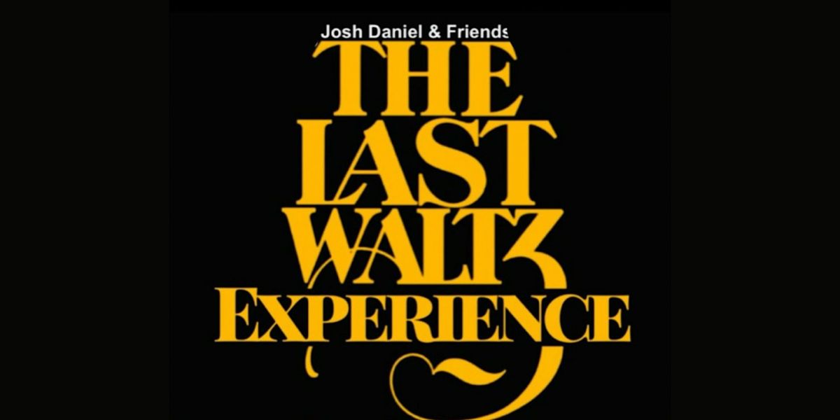 JOSH DANIEL & FRIENDS: THE LAST WALTZ EXPERIENCE