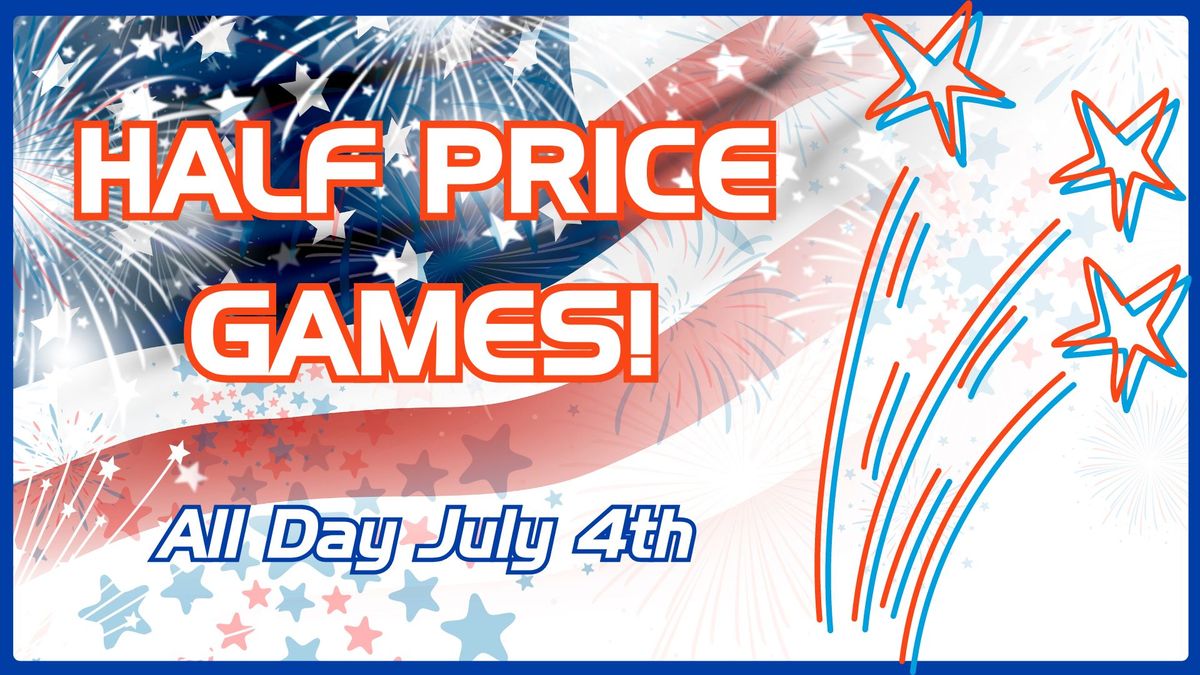 Half Price Games on the 4th!