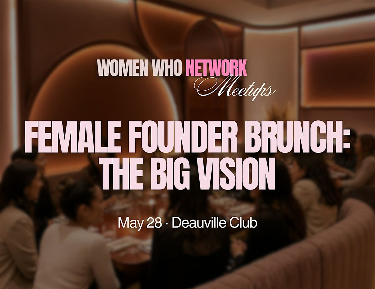 Female Founder Brunch: Big Vision Talks, By Women Who Network