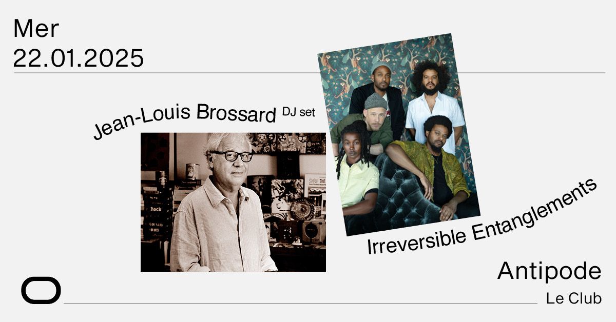 Irreversible Entanglements + Jean-Louis Brossard (DJ set) - Antipode