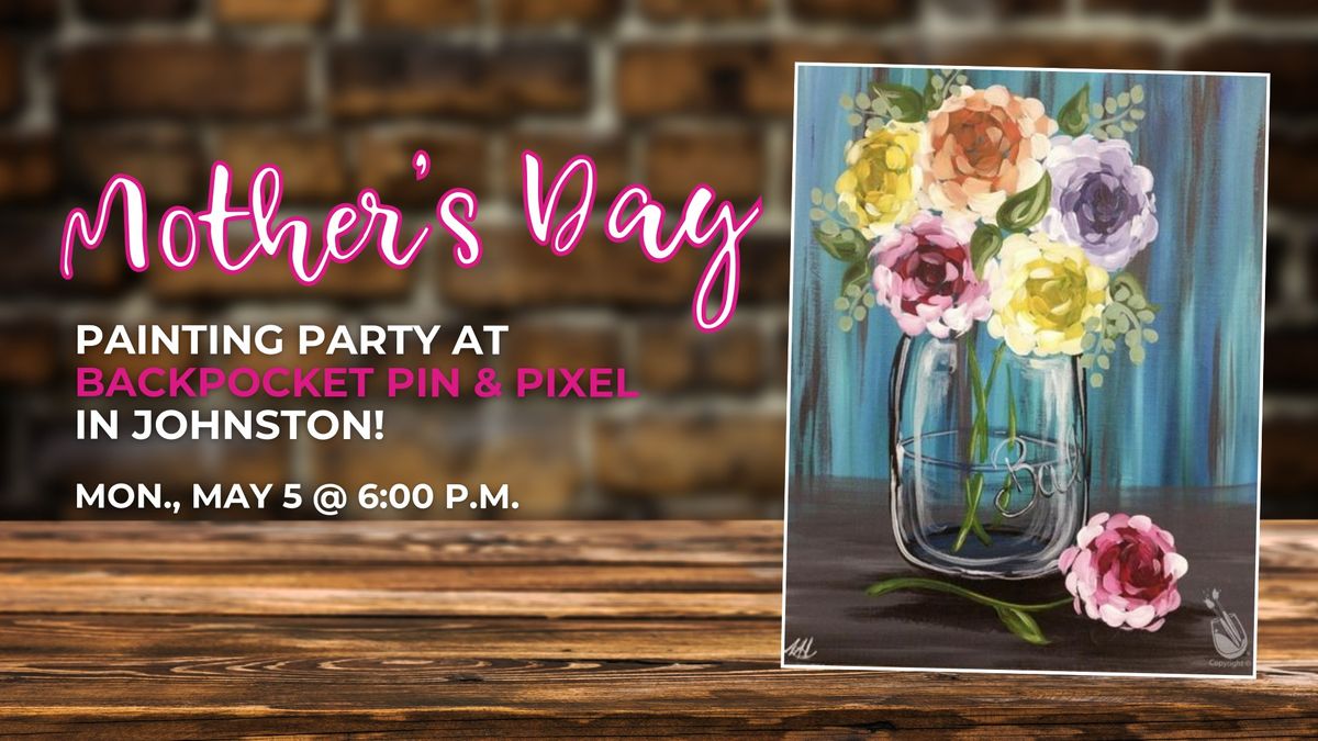 MOTHER'S DAY: Painting Party at Backpocket Pin & Pixel in Johnston!