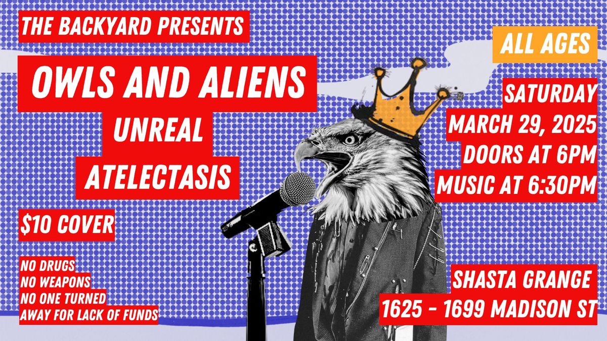 The Backyard Presents: Owls & Aliens, Unreal, and Atelectasis