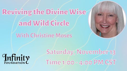 Reviving the Divine Wise and Wild Circle With Christine Moses, Infinity ...