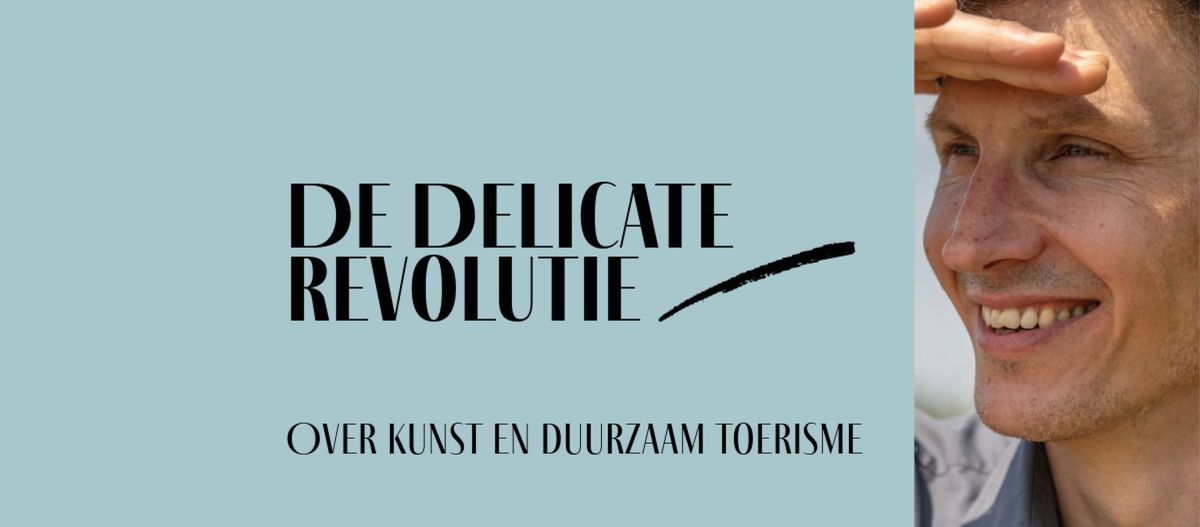 De Delicate Revolutie #3 - Over kunst en duurzaam toerisme