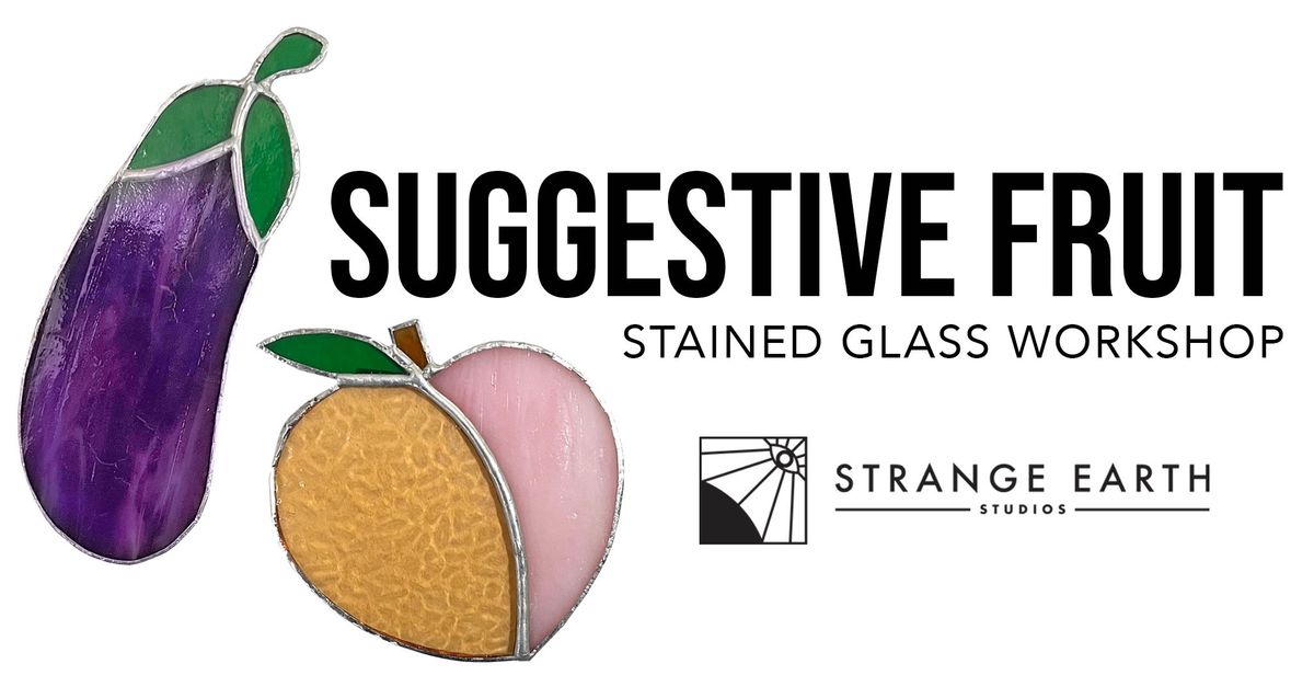 Suggestive Fruit Stained Glass Workshop