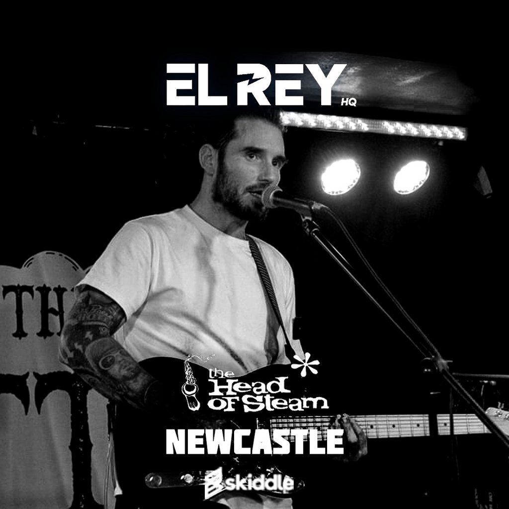 EL REY at THE HEAD OF STEAM NEWCASTLE UPON TYNE