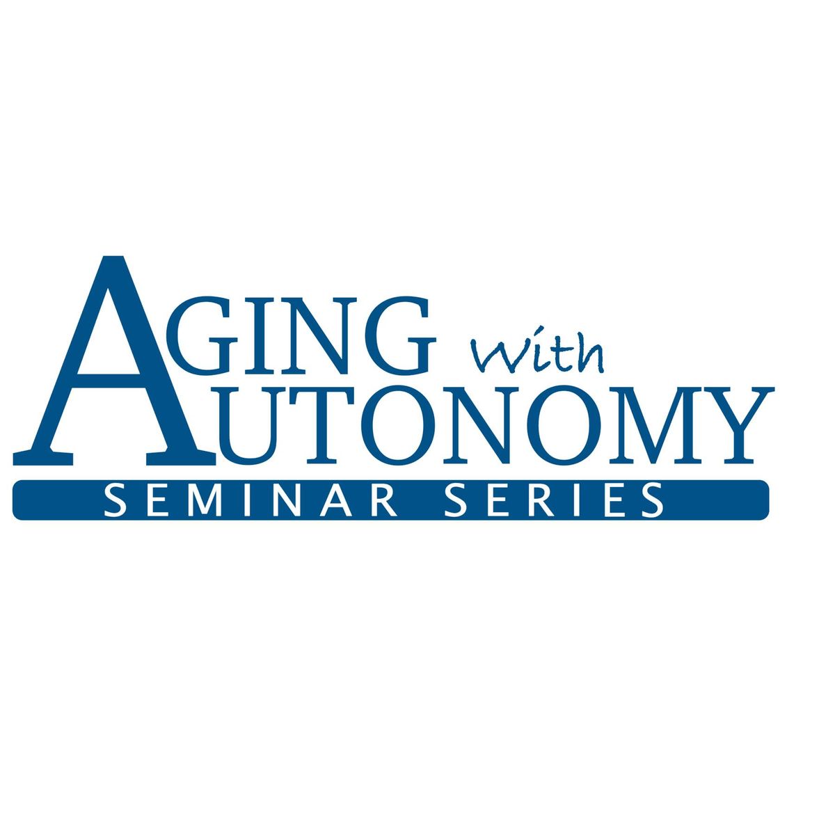 Aging with Autonomy Seminar Series - Session 1 WELLNESS: Age Well, Live Well