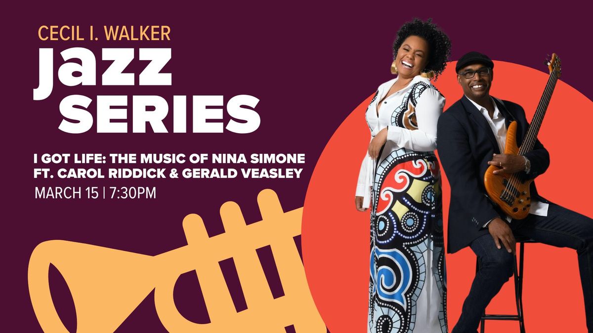 Cecil I. Walker Jazz Series I Got Life: The Music of Nina Simone ft. Carol Riddick & Gerald Veasley