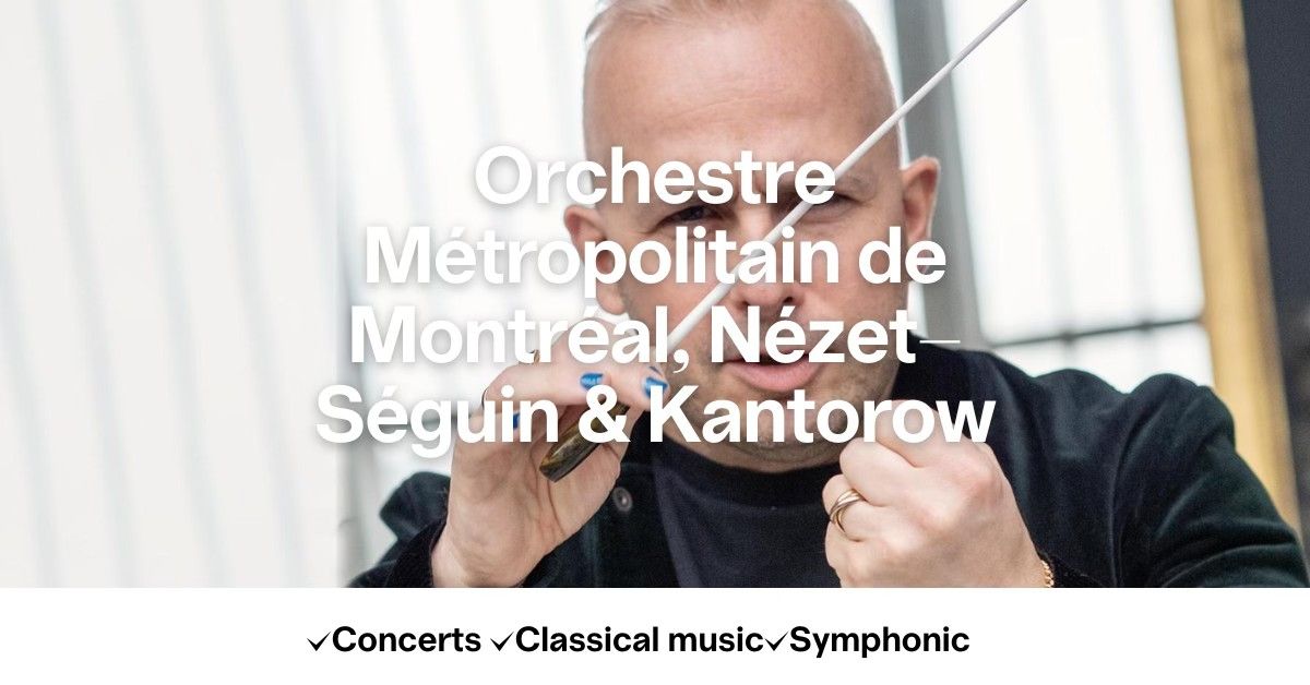 Orchestre M\u00e9tropolitain de Montr\u00e9al, N\u00e9zet-S\u00e9guin & Kantorow