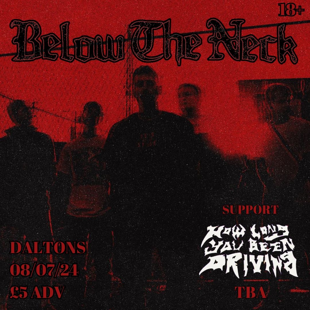 BELOW THE NECK + HOW LONG YOU BEEN DRIVING + TBA